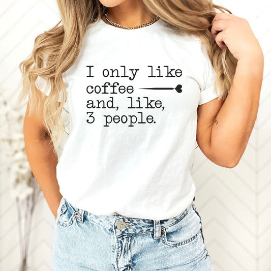 I Only Like Coffee and Like Three People-Screen Print Transfer